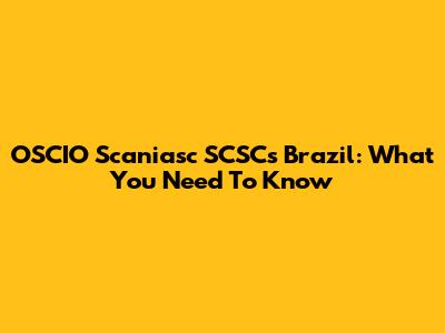 OSCIO Scaniasc SCSCs Brazil: What You Need To Know