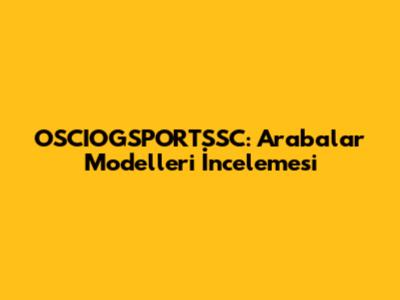 OSCIOGSPORTSSC: Arabalar Modelleri İncelemesi