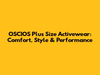 OSCIOS Plus Size Activewear: Comfort, Style & Performance