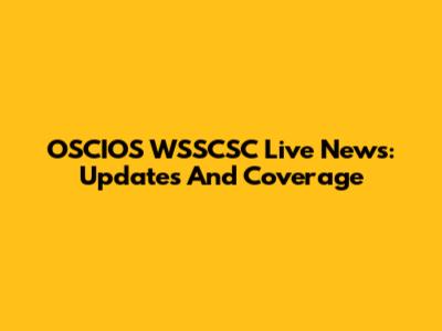 OSCIOS WSSCSC Live News: Updates And Coverage