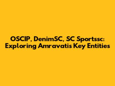 OSCIP, DenimSC, SC Sportssc: Exploring Amravati's Key Entities