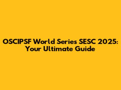 OSCIPSF World Series SESC 2025: Your Ultimate Guide