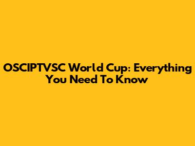 OSCIPTVSC World Cup: Everything You Need To Know