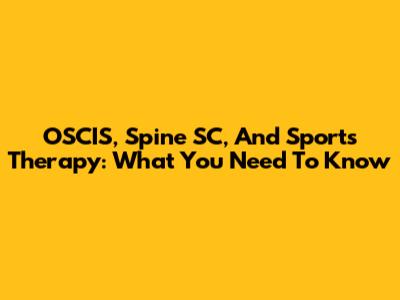 OSCIS, Spine SC, And Sports Therapy: What You Need To Know
