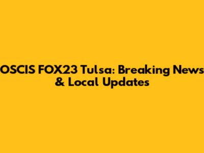 OSCIS FOX23 Tulsa: Breaking News & Local Updates