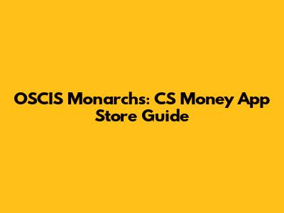 OSCIS Monarchs: CS Money App Store Guide