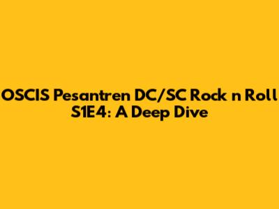 OSCIS Pesantren DC/SC Rock 'n' Roll S1E4: A Deep Dive