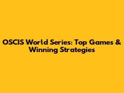OSCIS World Series: Top Games & Winning Strategies