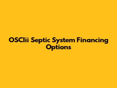 OSCIii Septic System Financing Options