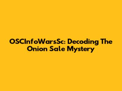 OSCInfoWarsSc: Decoding The Onion Sale Mystery