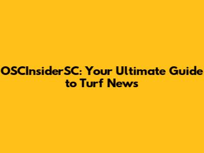 OSCInsiderSC: Your Ultimate Guide to Turf News
