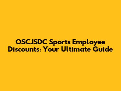 OSCJSDC Sports Employee Discounts: Your Ultimate Guide