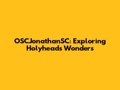 OSCJonathanSC: Exploring Holyhead's Wonders