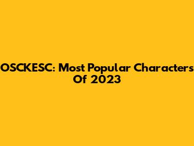 OSCKESC: Most Popular Characters Of 2023