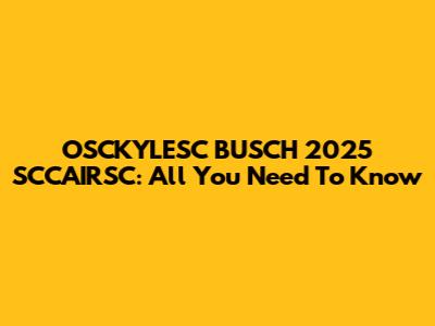 OSCKYLESC BUSCH 2025 SCCAIRSC: All You Need To Know