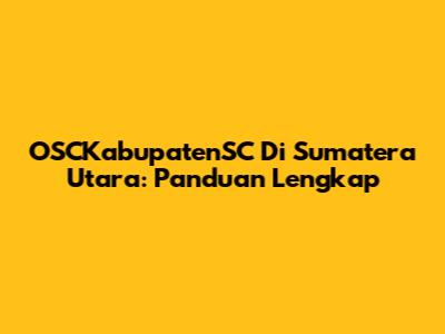 OSCKabupatenSC Di Sumatera Utara: Panduan Lengkap