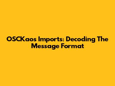 OSCKaos Imports: Decoding The Message Format