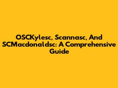 OSCKylesc, Scannasc, And SCMacdonaldsc: A Comprehensive Guide