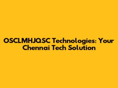 OSCLMHJQSC Technologies: Your Chennai Tech Solution