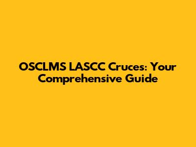 OSCLMS LASCC Cruces: Your Comprehensive Guide