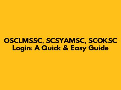 OSCLMSSC, SCSYAMSC, SCOKSC Login: A Quick & Easy Guide