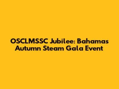 OSCLMSSC Jubilee: Bahamas Autumn Steam Gala Event
