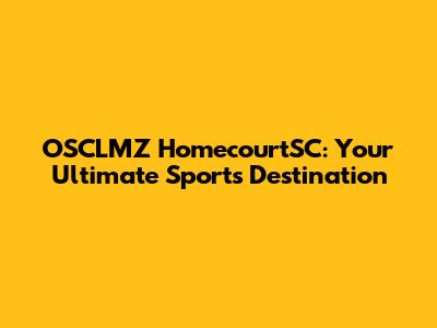 OSCLMZ HomecourtSC: Your Ultimate Sports Destination