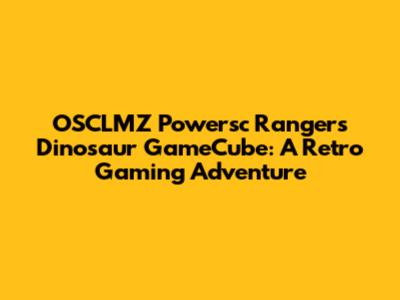 OSCLMZ Powersc Rangers Dinosaur GameCube: A Retro Gaming Adventure