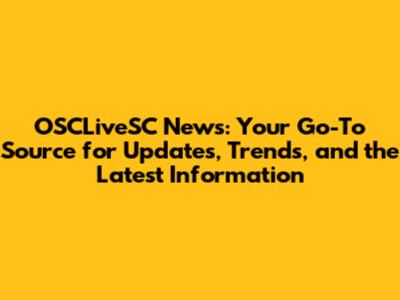OSCLiveSC News: Your Go-To Source for Updates, Trends, and the Latest Information