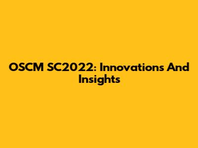 OSCM SC2022: Innovations And Insights