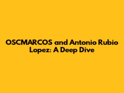 OSCMARCOS and Antonio Rubio Lopez: A Deep Dive