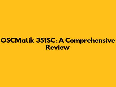 OSCMalik 351SC: A Comprehensive Review