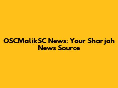 OSCMalikSC News: Your Sharjah News Source
