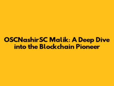 OSCNashirSC Malik: A Deep Dive into the Blockchain Pioneer