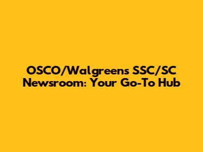 OSCO/Walgreens SSC/SC Newsroom: Your Go-To Hub
