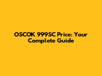 OSCOK 999SC Price: Your Complete Guide