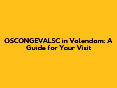 OSCONGEVALSC in Volendam: A Guide for Your Visit