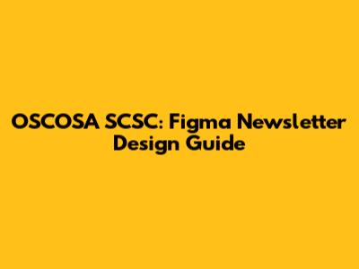 OSCOSA SCSC: Figma Newsletter Design Guide