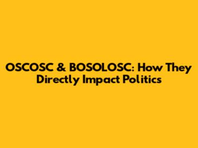 OSCOSC & BOSOLOSC: How They Directly Impact Politics