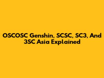 OSCOSC Genshin, SCSC, SC3, And 3SC Asia Explained