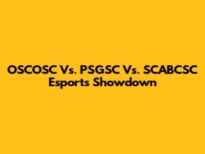 OSCOSC Vs. PSGSC Vs. SCABCSC Esports Showdown