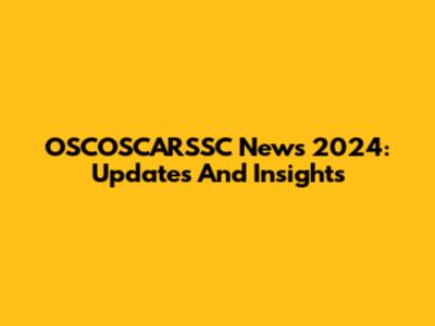 OSCOSCARSSC News 2024: Updates And Insights