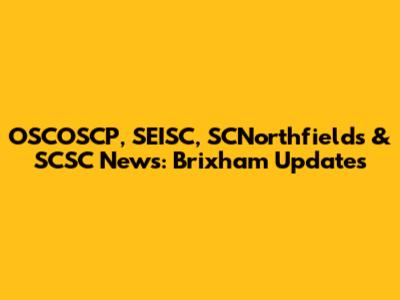 OSCOSCP, SEISC, SCNorthfields & SCSC News: Brixham Updates