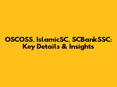 OSCOSS, IslamicSC, SCBankSSC: Key Details & Insights