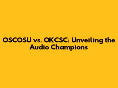 OSCOSU vs. OKCSC: Unveiling the Audio Champions