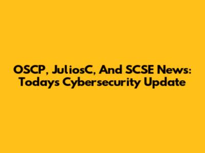 OSCP, JuliosC, And SCSE News: Today's Cybersecurity Update
