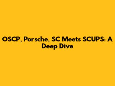 OSCP, Porsche, SC Meets SCUPS: A Deep Dive