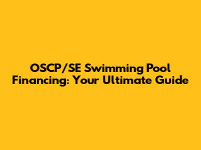 OSCP/SE Swimming Pool Financing: Your Ultimate Guide