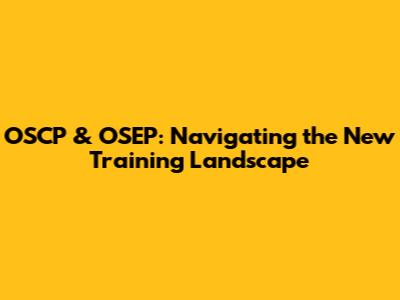 OSCP & OSEP: Navigating the New Training Landscape