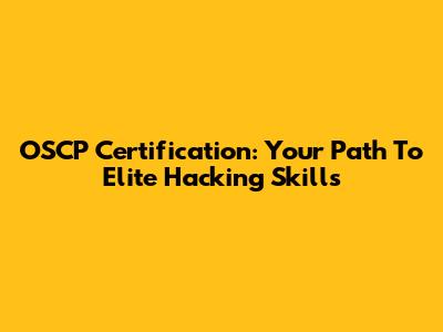 OSCP Certification: Your Path To Elite Hacking Skills